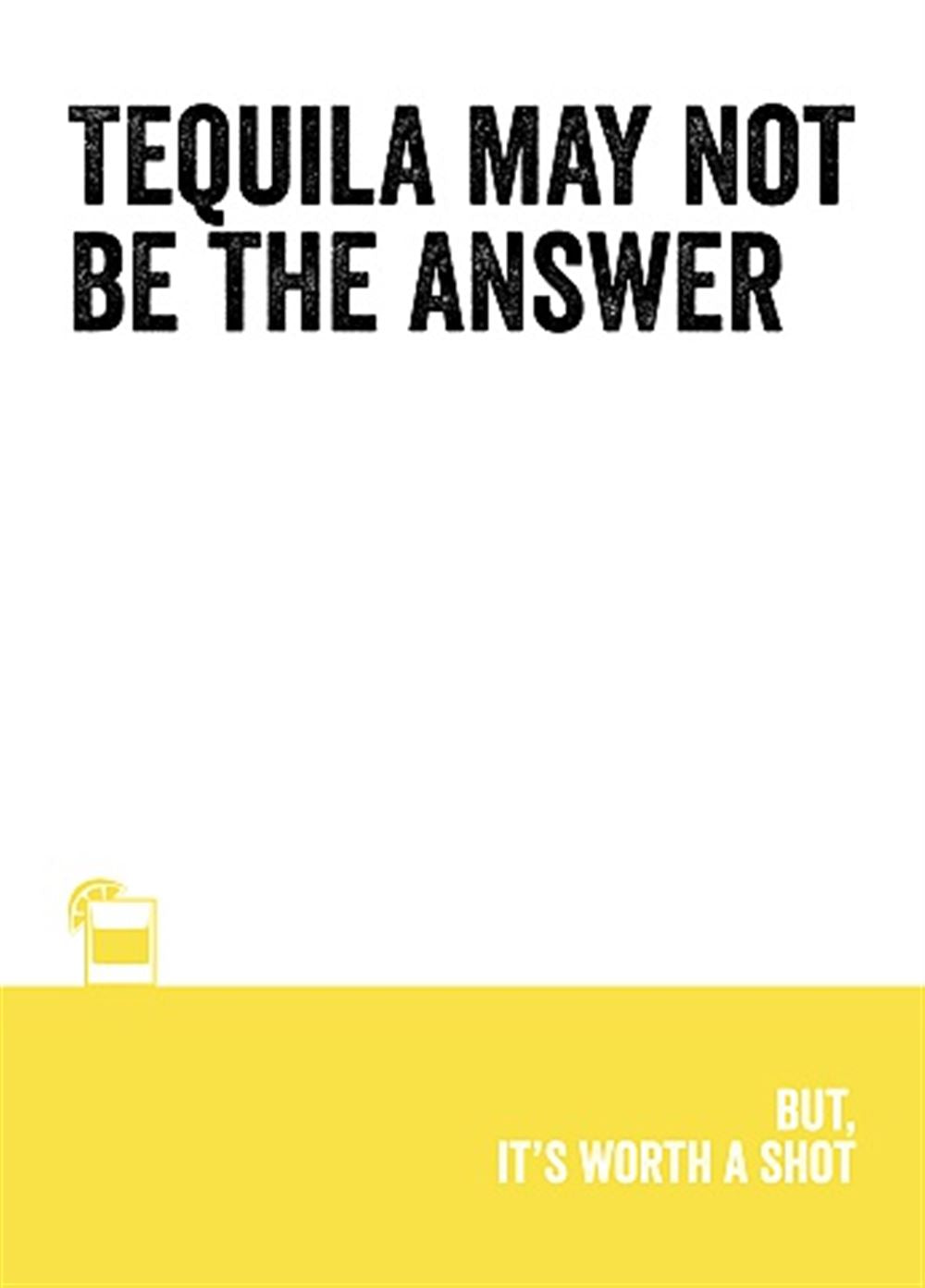 Tequila May Not Be The Answer But, It's Worth A Shot Funny Humorous Blank Birthday Card