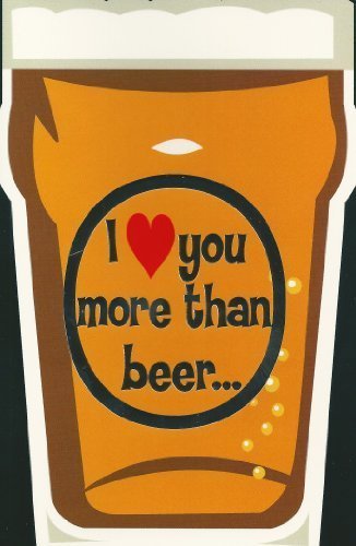 I Love You More than Beer Valentine's Greetings Card
